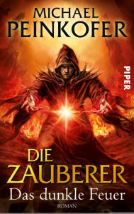 Title: Die Zauberer: Das dunkle Feuer. Roman (Die Zauberer 3), Author: Michael Peinkofer