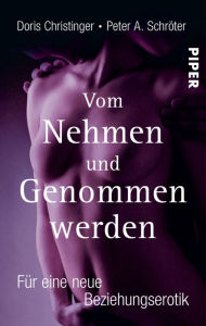 Title: Vom Nehmen und Genommenwerden: Für eine neue Beziehungserotik, Author: Doris Christinger