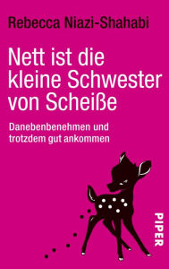 Title: Nett ist die kleine Schwester von Scheiße: Danebenbenehmen und trotzdem gut ankommen, Author: Rebecca Niazi-Shahabi