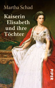 Title: Kaiserin Elisabeth und ihre Töchter, Author: Martha Schad
