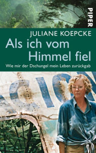 Title: Als ich vom Himmel fiel: Wie mir der Dschungel mein Leben zurückgab, Author: Juliane Koepcke