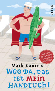 Title: Weg da, das ist mein Handtuch: Auf der Suche nach dem perfekten Urlaub, Author: Mark Spörrle