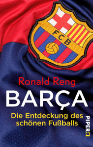 Title: Barça: Die Entdeckung des schönen Fußballs, Author: Ronald Reng