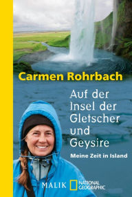 Title: Auf der Insel der Gletscher und Geysire: Meine Zeit in Island, Author: Carmen Rohrbach