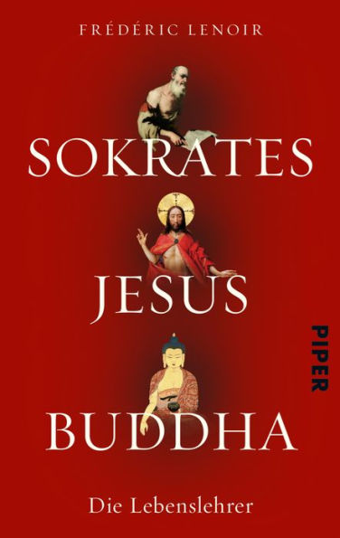 Sokrates Jesus Buddha: Die Lebenslehrer