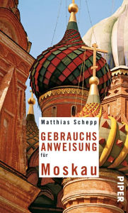 Title: Gebrauchsanweisung für Moskau, Author: Matthias Schepp