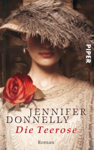 Title: Die Teerose (The Tea Rose), Author: Jennifer Donnelly