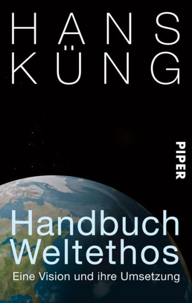 Handbuch Weltethos: Eine Vision und ihre Umsetzung