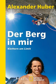 Title: Der Berg in mir: Klettern am Limit, Author: Alexander Huber