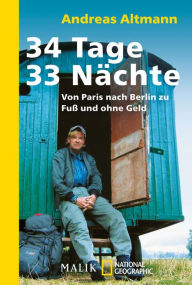 Title: 34 Tage - 33 Nächte: Von Paris nach Berlin zu Fuß und ohne Geld, Author: Andreas Altmann