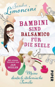 Title: Bambini sind Balsamico für die Seele: Geheimnisse italienischer Kindererziehung, Author: Sandra Limoncini