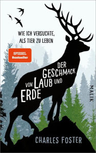 Title: Der Geschmack von Laub und Erde: Wie ich versuchte, als Tier zu leben, Author: Charles Foster