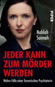 Title: Jeder kann zum Mörder werden: Wahre Fälle einer forensischen Psychiaterin, Author: Nahlah Saimeh