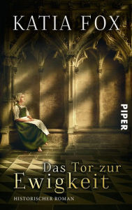 Title: Das Tor zur Ewigkeit: Historischer Roman, Author: Katia Fox