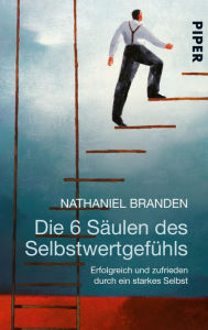 Title: Die 6 Säulen des Selbstwertgefühls: Erfolgreich und zufrieden durch ein starkes Selbst, Author: Nathaniel Branden