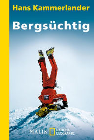 Title: Bergsüchtig: Klettern und Abfahren in der Todeszone, Author: Hans Kammerlander