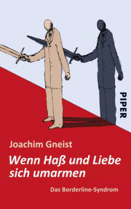 Title: Wenn Haß und Liebe sich umarmen: Das Borderline-Syndrom, Author: Joachim Gneist