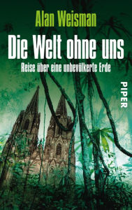 Title: Die Welt ohne uns: Reise über eine unbevölkerte Erde, Author: Alan Weisman