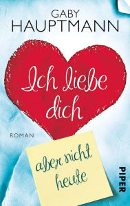 Title: Ich liebe dich, aber nicht heute: Roman, Author: Gaby Hauptmann