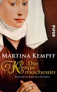 Title: Die Königsmacherin: Roman über die Mutter Karls des Großen, Author: Martina Kempff