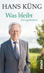 Title: Was bleibt: Kerngedanken, Author: Hans Küng