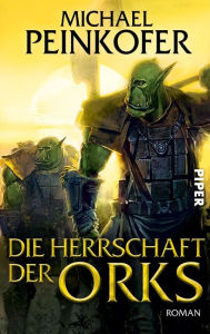 Title: Die Herrschaft der Orks: Roman (Orks 4), Author: Michael Peinkofer