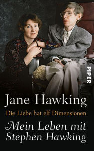 Title: Die liebe hat elf dimensionen: Mein leben mit Stephen Hawking (Travelling to Infinity: My Life with Stephen), Author: Jane Hawking