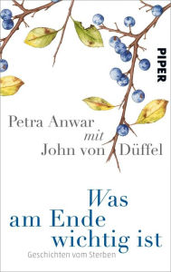 Title: Was am Ende wichtig ist: Geschichten vom Sterben, Author: Petra Anwar