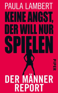Title: Keine Angst, der will nur spielen: Der Männer-Report, Author: Paula Lambert