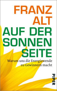 Title: Auf der Sonnenseite: Warum uns die Energiewende zu Gewinnern macht, Author: Franz Alt