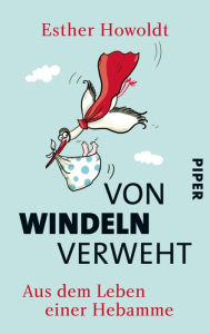 Title: Von Windeln verweht: Aus dem Leben einer Hebamme, Author: Esther Howoldt