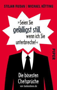 Title: »Seien Sie gefälligst still, wenn ich Sie unterbreche!«: Die bösesten Chefsprüche von badassboss.de, Author: Stojan Rudan