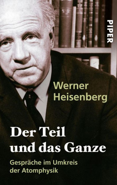 Der Teil und das Ganze: Gespräche im Umkreis der Atomphysik