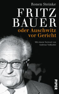 Title: Fritz Bauer: oder Auschwitz vor Gericht, Author: Ronen Steinke