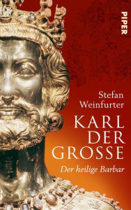 Title: Karl der Große: Der heilige Barbar, Author: Stefan Weinfurter