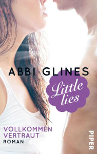 Title: Little Lies - Vollkommen vertraut: Roman, Author: Abbi Glines