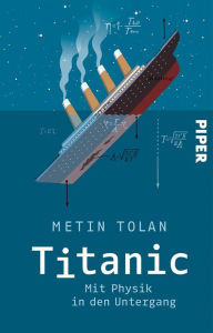 Title: Titanic: Mit Physik in den Untergang, Author: Metin Tolan