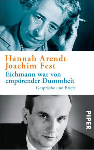 Title: Eichmann war von empörender Dummheit: Gespräche und Briefe, Author: Hannah Arendt