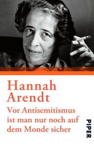 Title: Vor Antisemitismus ist man nur noch auf dem Monde sicher: Beiträge für die deutsch-jüdische Emigrantenzeitung »Aufbau« 1941-1945, Author: Hannah Arendt
