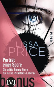 Title: Porträt einer Spore: Die dritte Bonus-Story zur Reihe »Starters - Enders«, Author: Lissa Price