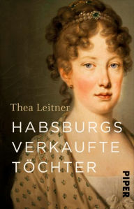 Title: Habsburgs verkaufte Töchter, Author: Thea Leitner