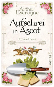 Title: Aufschrei in Ascot: Kriminalroman, Author: Arthur Escroyne