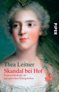 Title: Skandal bei Hof: Frauenschicksale an europäischen Königshöfen, Author: Thea Leitner