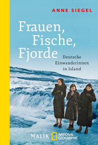 Title: Frauen, Fische, Fjorde: Deutsche Einwanderinnen in Island, Author: Anne Siegel