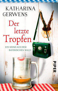 Title: Der letzte Tropfen: Ein Krimi aus dem Bayerischen Wald, Author: Katharina Gerwens