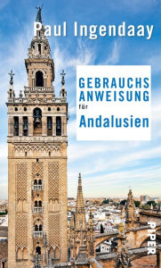 Title: Gebrauchsanweisung für Andalusien: 3. aktualisierte Auflage 2018, Author: Paul Ingendaay