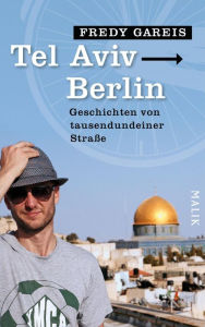 Title: Tel Aviv - Berlin: Geschichten von tausendundeiner Straße, Author: Fredy Gareis