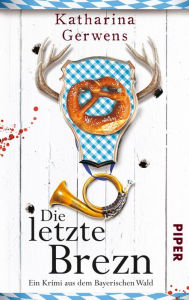 Title: Die letzte Brezn: Ein Krimi aus dem Bayerischen Wald, Author: Katharina Gerwens