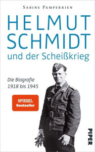 Title: Helmut Schmidt und der Scheißkrieg: Die Biografie 1918 bis 1945, Author: Sabine Pamperrien