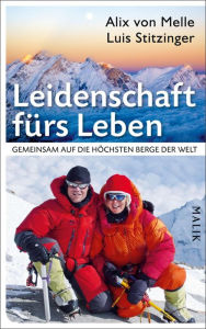 Title: Leidenschaft fürs Leben - Gemeinsam auf die höchsten Berge der Welt: Gemeinsam auf die höchsten Berge der Welt, Author: Alix von Melle